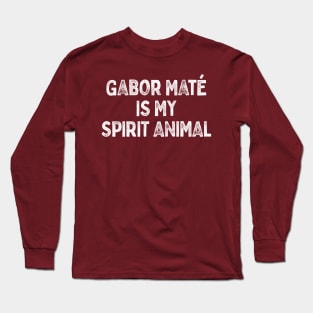 Gabor Maté is my spirit animal Long Sleeve T-Shirt